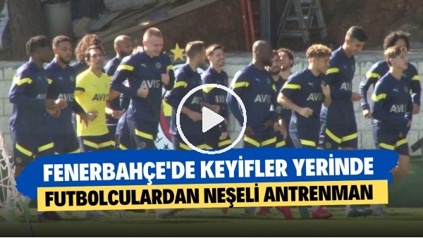 Fenerbahçe'de keyifler yerinde | Futbolculardan neşeli antrenman