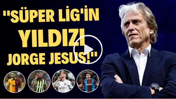 Senad Ok: "Süper Lig'in yıdızı Jorge Jesus'tur. Başrole, afişe önce onu koyacaksın sonra diğerlerini"
