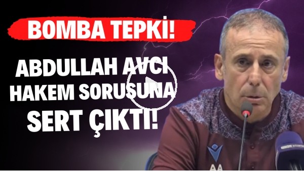 Abdullah Avcı hakem sorusuna sert çıktı! Bomba tepki!