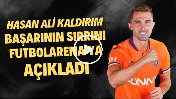 'Hasan Ali Kaldırım başarının sırrını FutbolArena'ya açıkladı