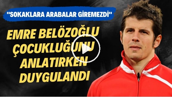 Emre Belözoğlu çocukluğunu anlatırken duygulandı! "Sokaklara arabalar giremezdi"