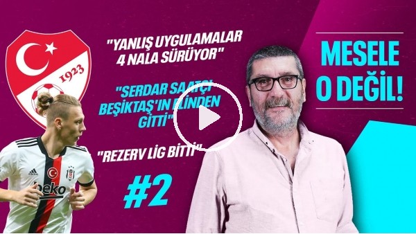 Rezerv Lig Meselesi, Serdar Saatçi'nin Braga'ya Transferi, Yabancı Oyuncu Kuralı | Mesele O Değil #2