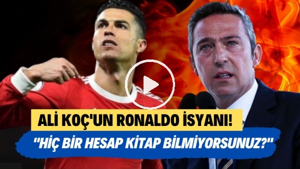 Ali Koç'un Cristiano Ronaldo isyanı! "Hiç mi hesap kitap bilmiyorsunuz?"