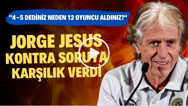Jorge Jesus "4-5 dediniz neden 12 oyuncu aldınız?" sorusuna yanıt