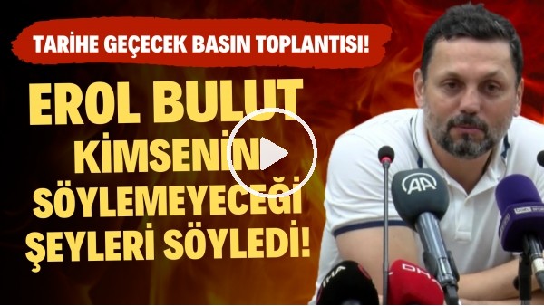 Erol Bulut kimsenin söyleyemeyeceği şeyleri söyledi! Tarihe geçecek basın toplantısı!