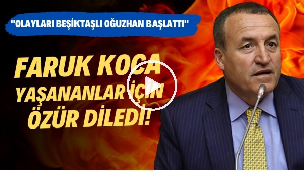 'Ankaragücü Başkanı Faruk Koca özür diledi! "Olayları Beşiktaşlı Oğuzhan başlattı"