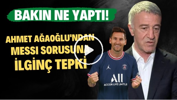 Ahmet Ağaoğlu'ndan Messi sorusuna ilginç tepki! Bakın ne yaptı!