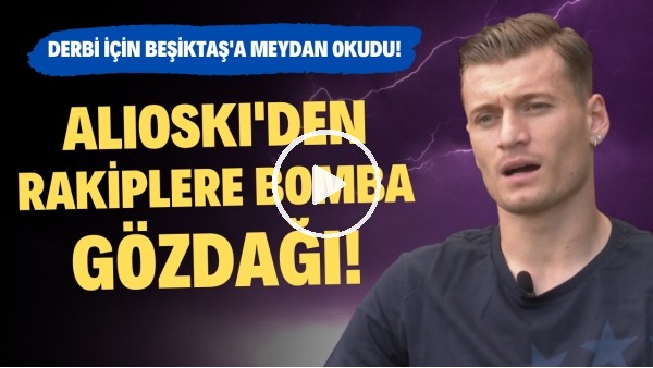'Alioski'den şampiyonluk için rakiplere bomba gözdağı! Derbi için Beşiktaş'a meydan okudu!