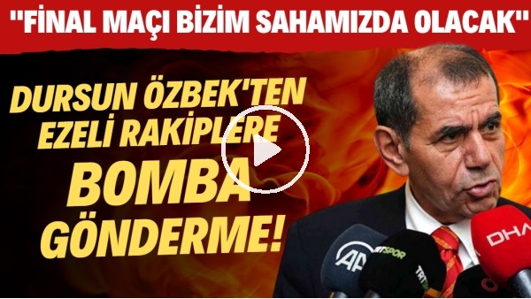 Dursun Özbek'ten ezeli rakiplere bomba gönderme! "Final maçı bizim sahamızda olacak"