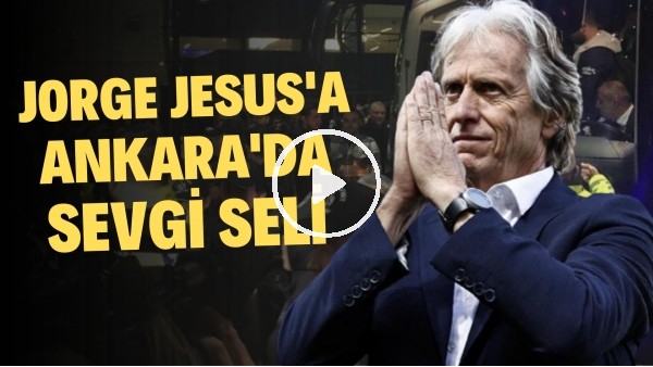 Jorge Jesus'a Ankara'da sevgi seli