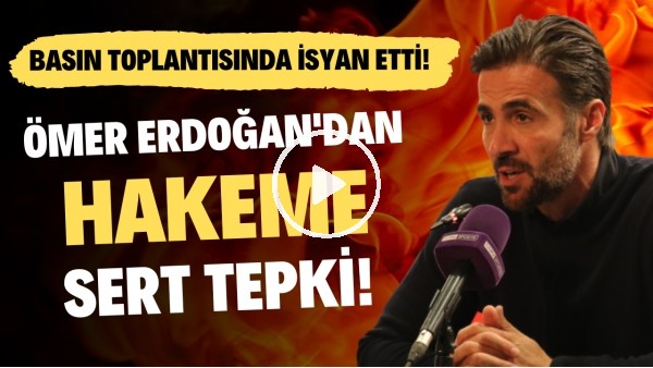 'Ömer Erdoğan'dan hakeme sert tepki! Basın toplantısında isyan etti