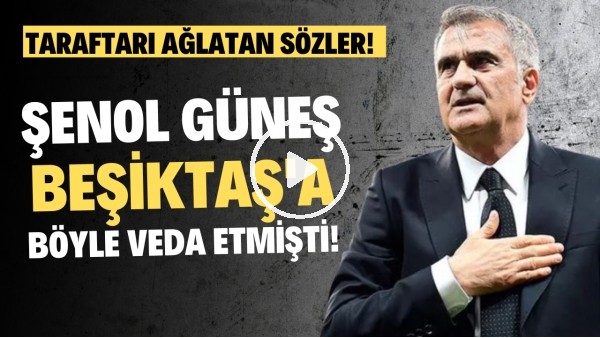 Şenol Güneş, Beşiktaş'a böyle veda etmişti! Taraftarı ağlatan sözler!