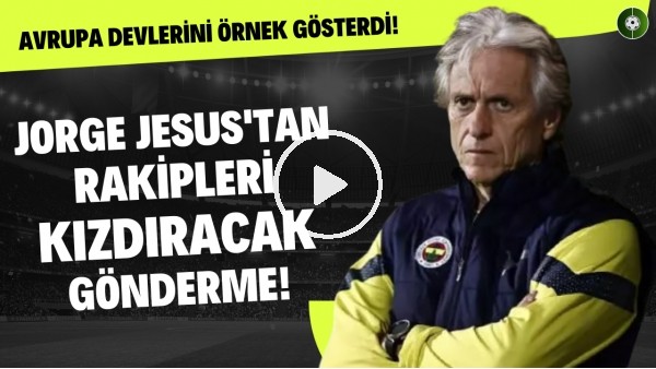 Jorge Jesus'tan rakipleri kızdıracak gönderme! Avrupa devlerini örnek gösterdi