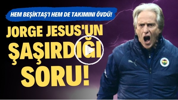 Jorge Jesus'un şaşırdığı soru! Hem Beşiktaş'ı hem de takımını övdü