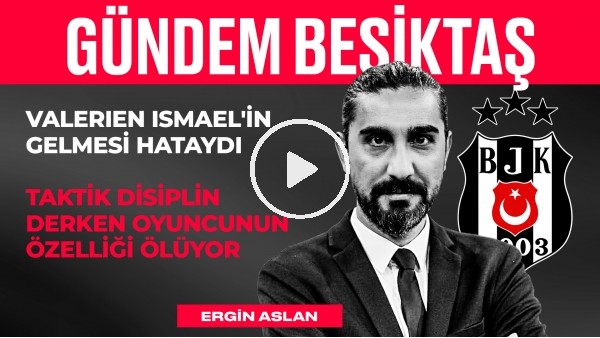 Beşiktaş'ın Yeni Hocası, Şenol Güneş, Ismael'in Hataları | Ergin Aslan | Gündem Beşiktaş #26