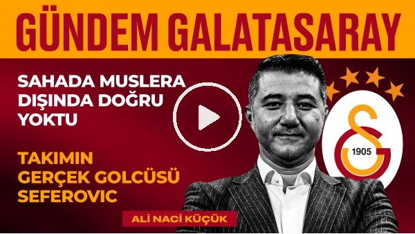 Mertens ve Mata Yedeğe Çekilmeli, TFF'de ne Görüşüldü? |  Ali Naci Küçük | Gündem Galatasaray #25