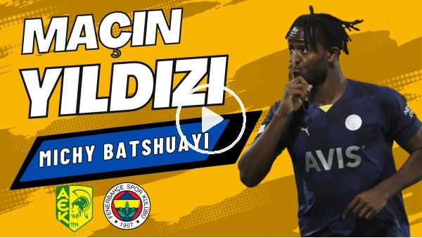 MAÇIN YILDIZI: Michy Batshuayi | AEK Larnaca 1-2 Fenerbahçe | Sinem Ökten, Senad Ok #9