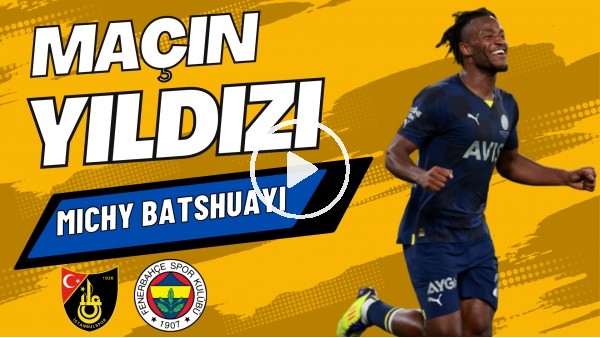 MAÇIN YILDIZI: Michy Batshuayi | İstanbulspor 2-5 Fenerbahçe | Sinem Ökten, Senad Ok #19