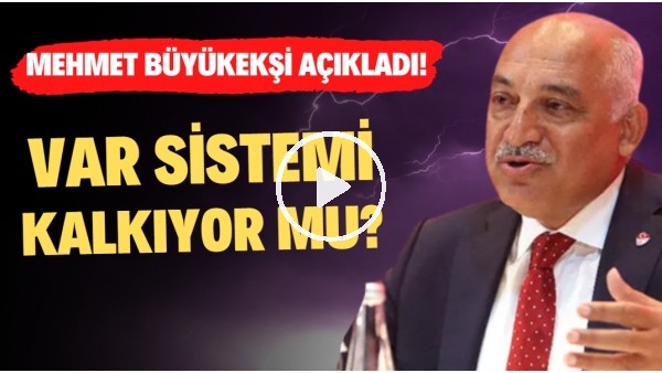 VAR sistemi kalkıyor mu? Mehmet Büyükekşi açıkladı