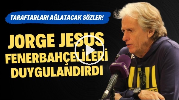 Jorge Jesus, Fenerbahçelileri duygulandırdı! Taraftarı ağlatacak sözler