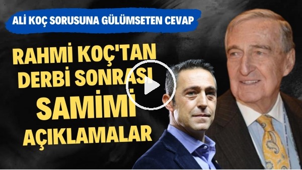 Rahmi Koç'tan derbi sonrası samimi açıklamalar | Ali Koç sorusuna gülümseten cevap