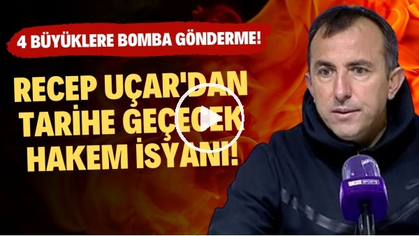 Recep Uçar'dan tarihe geçecen hakem isyanı! 4 büyüklere bomba gönderme!