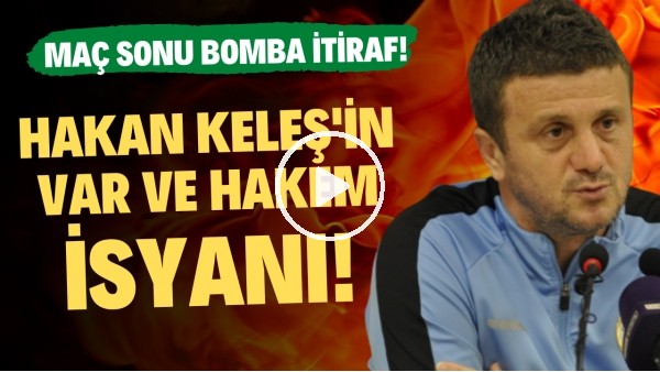'Haken Keleş'in VAR ve hakem isyanı! Maç sonu bomba itiraf!