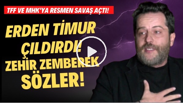 Erden Timur çıldırdı! Zehir zemberek sözler! TFF ve MHK'ya resmen savaş açtı