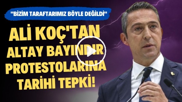 Ali Koç'tan Altay Bayındır protestolarına tarihi tepki! "Bizim taraftarımız böyle değildi"