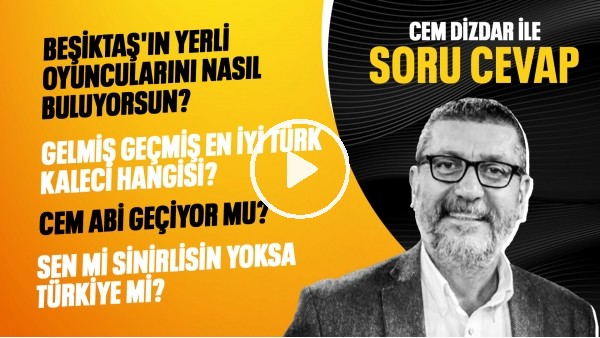 BEŞİKTAŞ'IN YERLİ OYUNCULARINI NASIL BULUYORSUN? CEM ABİ GEÇİYOR MU? | CEM DİZDAR İLE SORU CEVAP #7