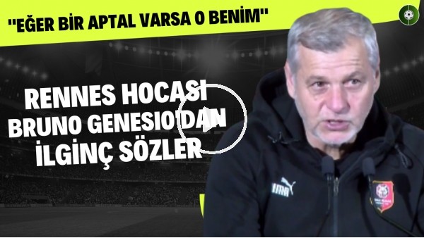 Rennes Teknik Direktörü Bruno Genesio: "Eğer bir aptal varsa o benim"