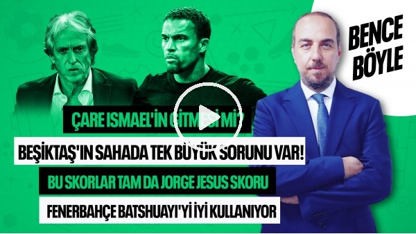 ÇARE ISMAEL'İ GÖNDERMEK Mİ? FENERBAHÇE BATSHUAYI'Yİ İYİ KULLANIYOR | BENCE BÖYLE