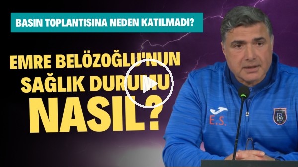 Emre Belözoğlu'nun sağlık durumu nasıl? | Basın toplantısında neden katılmadı?