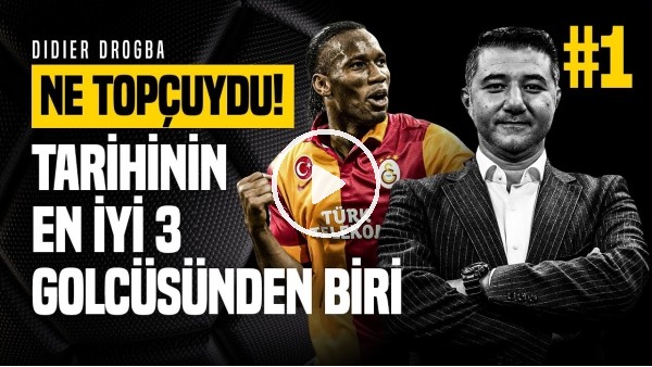 ÇARE DROGBA! | Ali Naci Küçük Galatasaray'ın Eski Golcüsü Didier Drogba'yı Anlatıyor | Ne Topçuydu