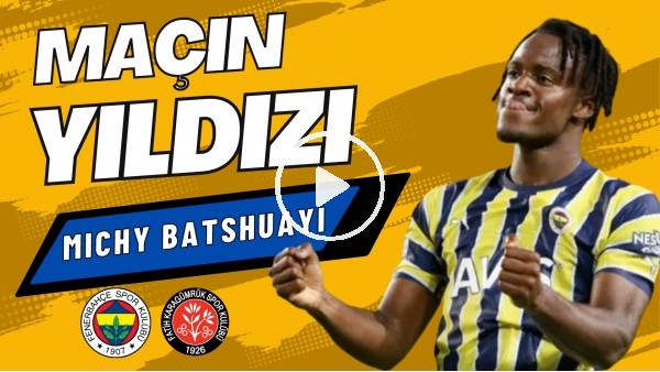 MAÇIN YILDIZI: Michy Batshuayi | Fenerbahçe 5-4 Karagümrük | Sinem Ökten, Senad Ok #8