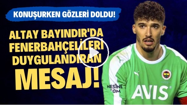 Altay Bayındır'dan Fenerbahçelileri duygulandıran mesaj! Konuşurken gözleri doldu!