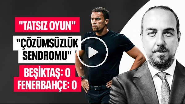 GHEZZAL'SİZ VE GHEZZAL' Lİ ! BEŞİKTAŞ 0 FENERBAHÇE 0