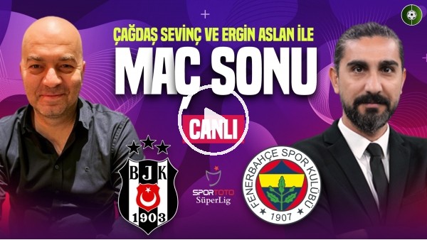 'Beşiktaş 0-0 Fenerbahçe | Maç Sonu Değerlendirmeleri | Çağdaş Sevinç, Ergin Aslan