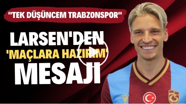 'Larsen'den 'maçlara hazırım' mesajı! "Tek düşüncem Trabzonspor"