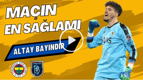 MAÇIN EN SAĞLAMI: Altay Bayındır | Fenerbahçe 1-0 Başakşehir | Sinem Ökten, Senad Ok #13