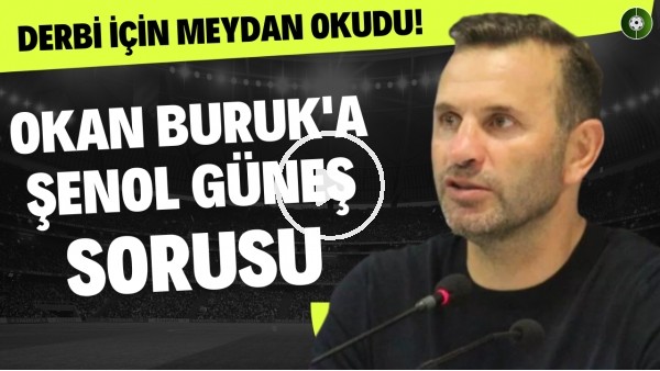 Okan Buruk'a Şenol Güneş sorusu! Derbi için meydan okudu