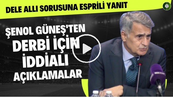 Şenol Güneş'ten derbi için iddialı açıklamalar! Dele Alli sorusuna esprili yanıt