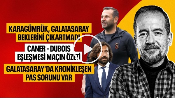 GALATASARAY'DA KRONİKLEŞEN PAS SORUNU VAR | KARAGÜMRÜK 0 GALATASARAY 2 | SERDAR KELLECİ