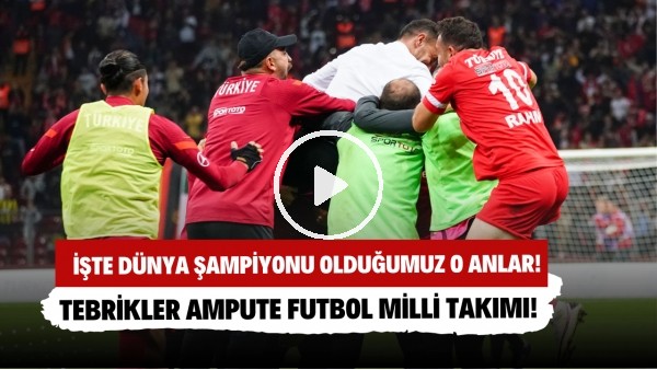 İşte Dünya Şampiyonu olduğumuz o anlar! Tebrikler Ampute Futbol Milli Takımı!