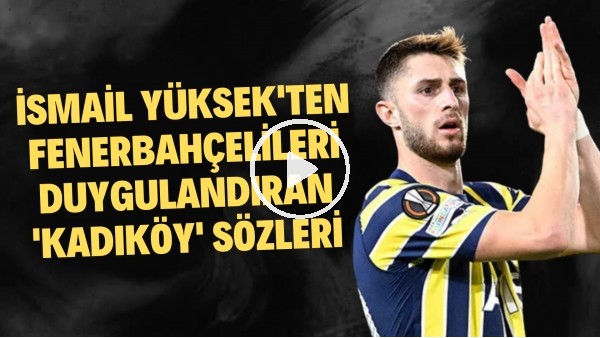 'İsmail Yüksek'ten Fenerbahçelileri duygulandıran 'Kadıköy' sözleri