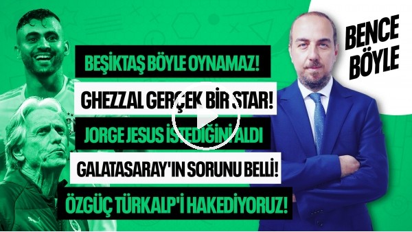 BEŞİKTAŞ BÖYLE OYNAMAZ, JESUS İSTEDİĞİNİ ALDI, GALATASARAY'IN SORUNU | BENCE BÖYLE