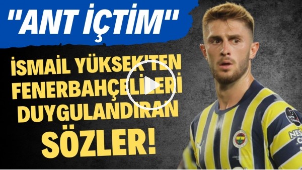 'İsmail Yüksek, Fenerbahçelileri duygulandırdı! "Ant içtim"