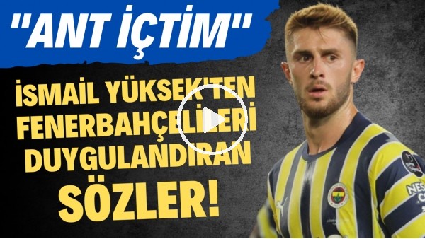 İsmail Yüksek, Fenerbahçelileri duygulandırdı! "Ant içtim"