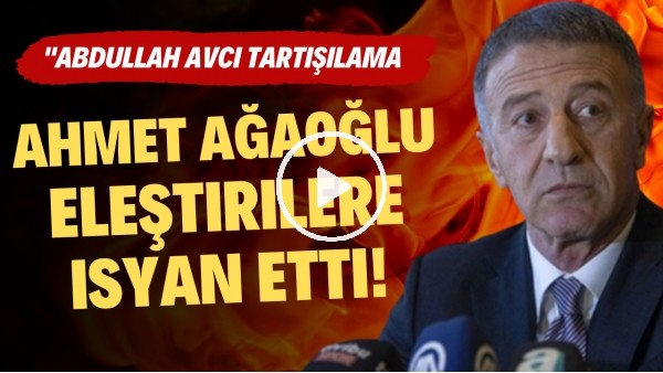 Ahmet Ağaoğlu, Abdullah Avcı eleştirilerine sert çıktı