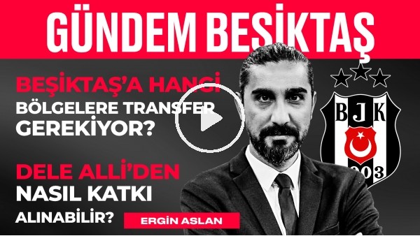 Beşiktaş Nereye Transfer Yapacak? Şenol Güneş, Dele Alli, Atiba | Ergin Aslan | Gündem Beşiktaş #29
